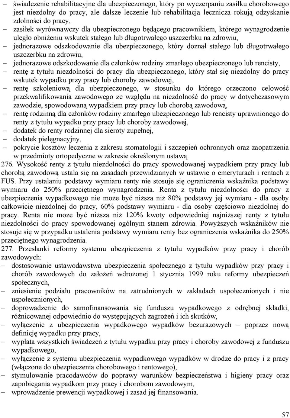 ubezpieczonego, który doznał stałego lub długotrwałego uszczerbku na zdrowiu, jednorazowe odszkodowanie dla członków rodziny zmarłego ubezpieczonego lub rencisty, rentę z tytułu niezdolności do pracy