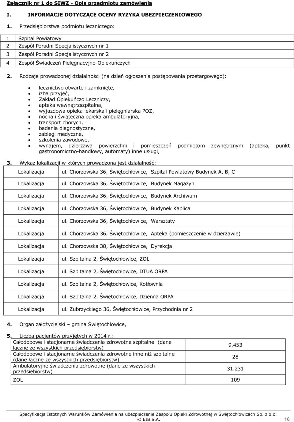 Rodzaje prowadzonej działalności (na dzień ogłoszenia postępowania przetargowego): lecznictwo otwarte i zamknięte, izba przyjęć, Zakład Opiekuńczo Leczniczy, apteka wewnątrzszpitalna, wyjazdowa