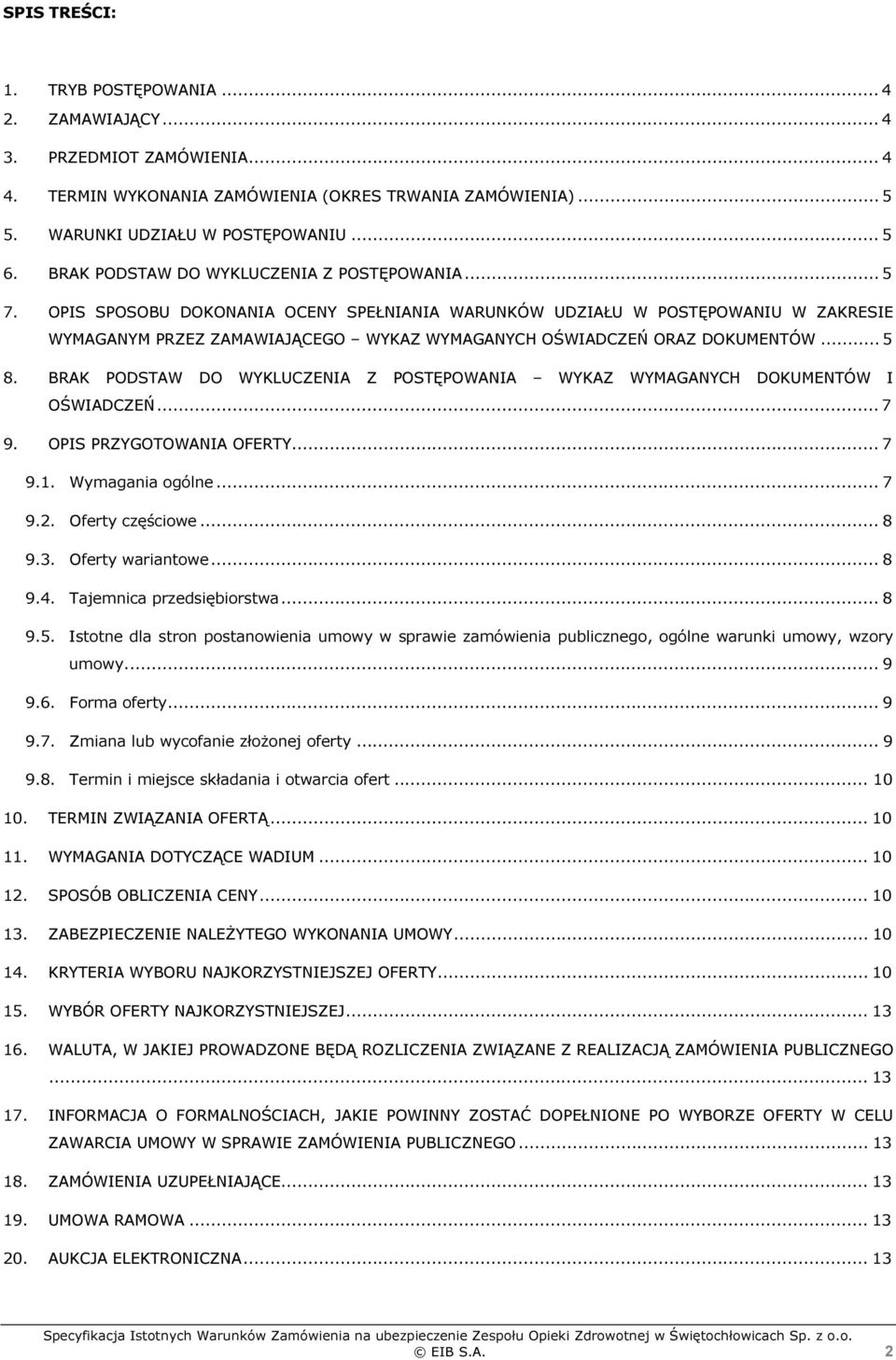 OPIS SPOSOBU DOKONANIA OCENY SPEŁNIANIA WARUNKÓW UDZIAŁU W POSTĘPOWANIU W ZAKRESIE WYMAGANYM PRZEZ ZAMAWIAJĄCEGO WYKAZ WYMAGANYCH OŚWIADCZEŃ ORAZ DOKUMENTÓW... 5 8.