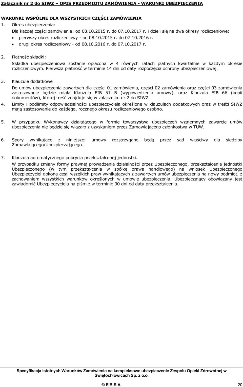 Płatność składki: Składka ubezpieczeniowa zostanie opłacona w 4 równych ratach płatnych kwartalnie w każdym okresie rozliczeniowym.