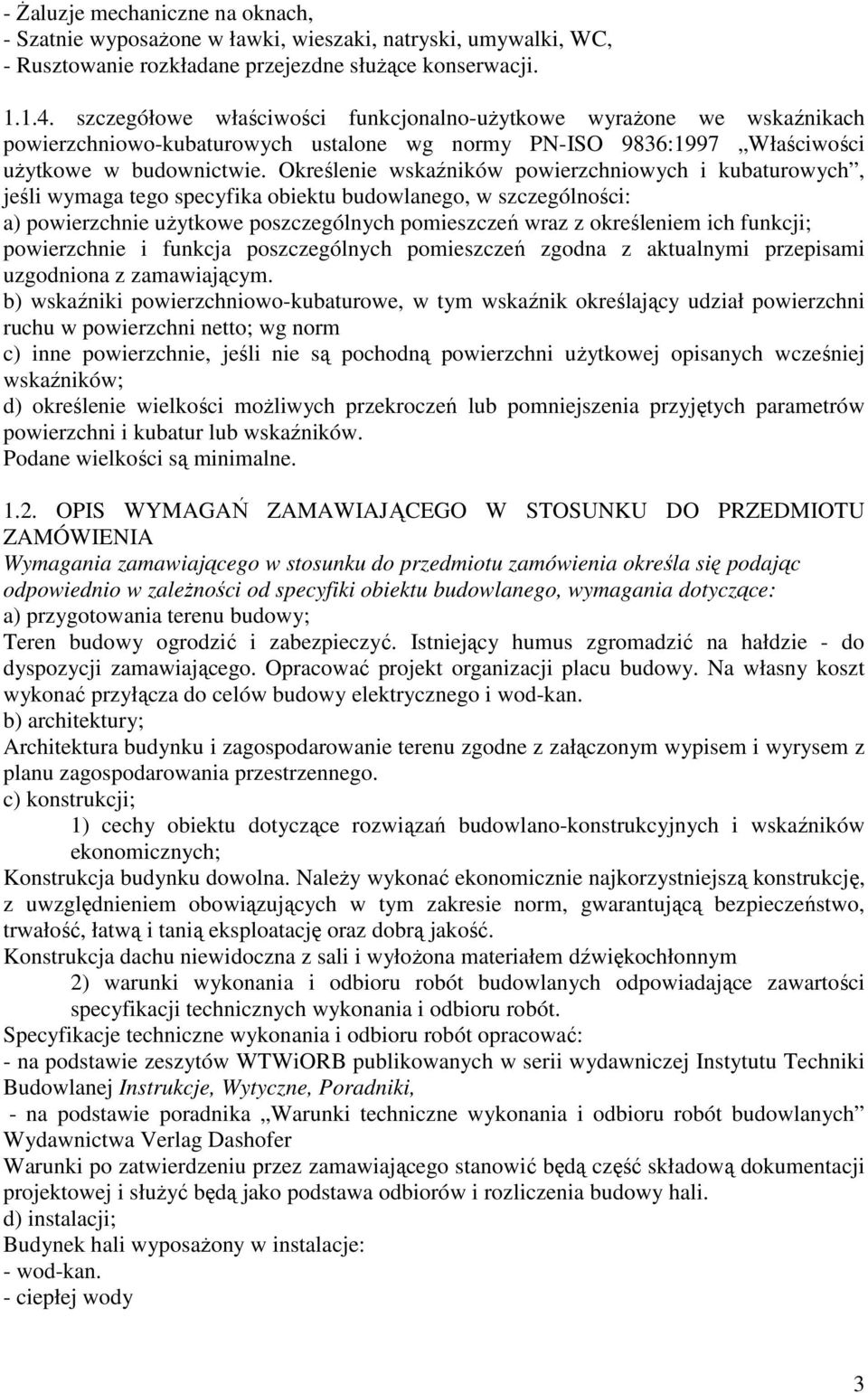 Określenie wskaźników powierzchniowych i kubaturowych, jeśli wymaga tego specyfika obiektu budowlanego, w szczególności: a) powierzchnie uŝytkowe poszczególnych pomieszczeń wraz z określeniem ich