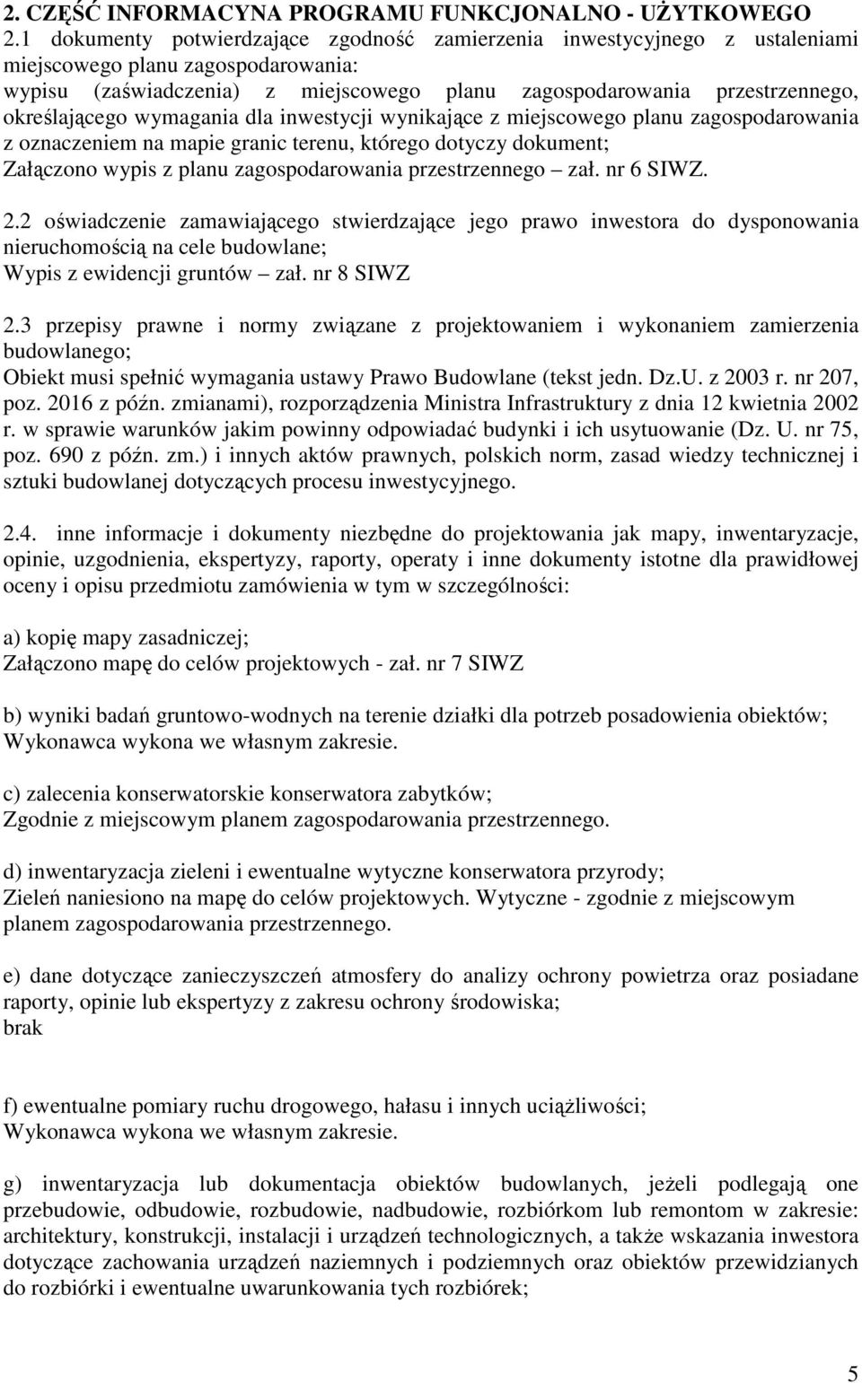 określającego wymagania dla inwestycji wynikające z miejscowego planu zagospodarowania z oznaczeniem na mapie granic terenu, którego dotyczy dokument; Załączono wypis z planu zagospodarowania