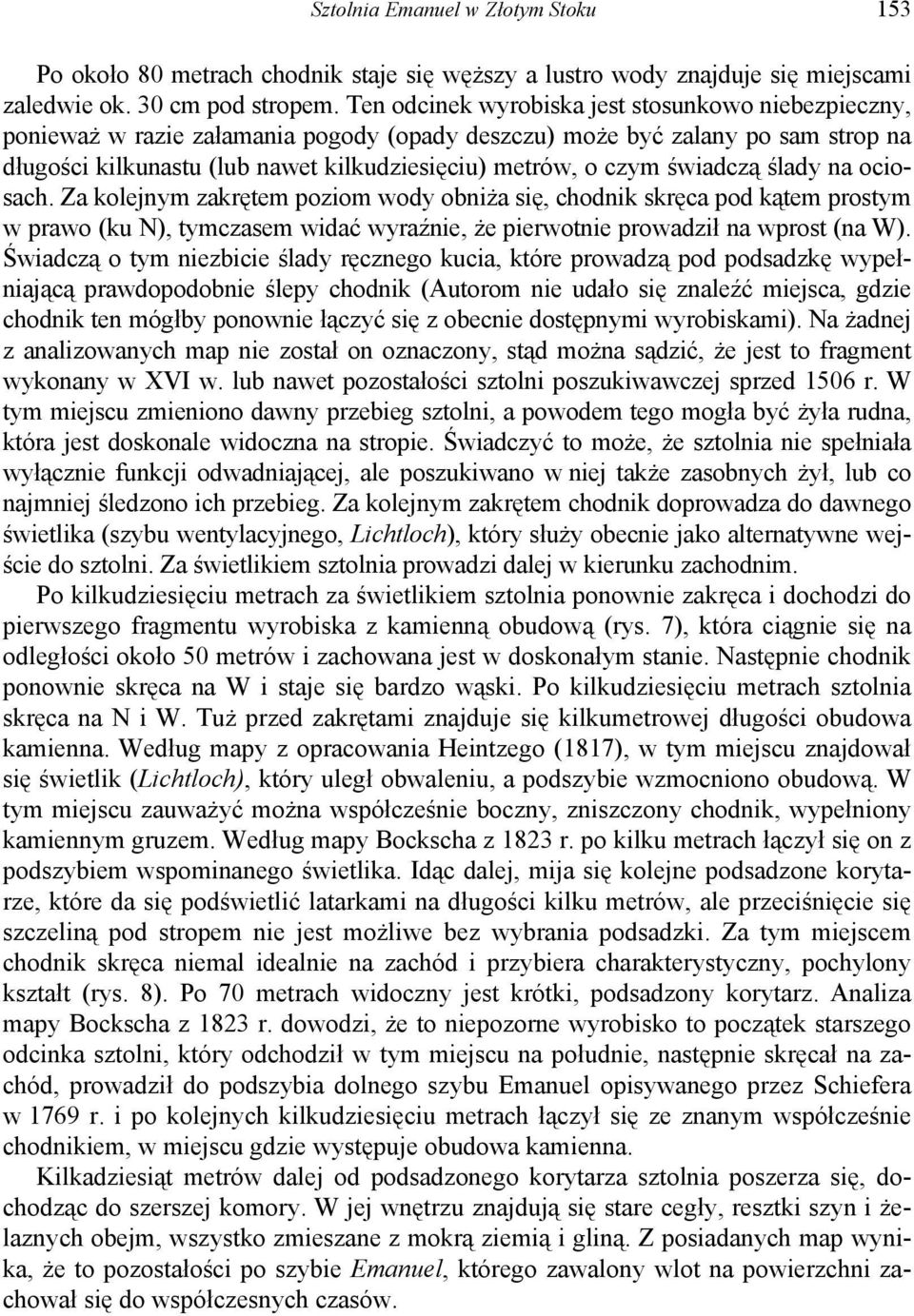 świadczą ślady na ociosach. Za kolejnym zakrętem poziom wody obniża się, chodnik skręca pod kątem prostym w prawo (ku N), tymczasem widać wyraźnie, że pierwotnie prowadził na wprost (na W).