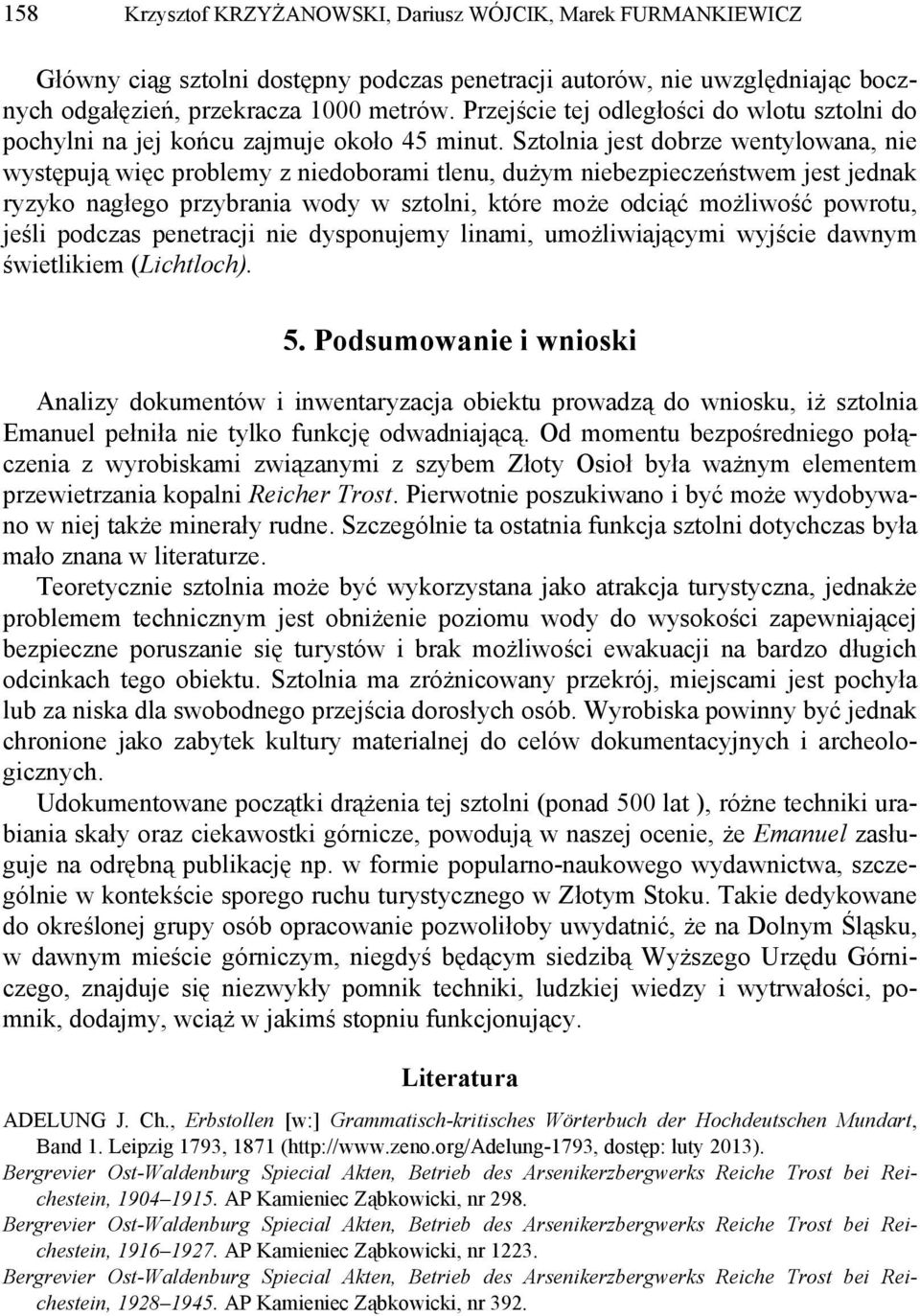 Sztolnia jest dobrze wentylowana, nie występują więc problemy z niedoborami tlenu, dużym niebezpieczeństwem jest jednak ryzyko nagłego przybrania wody w sztolni, które może odciąć możliwość powrotu,