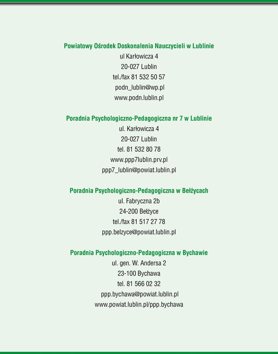 pl ppp7_lublin@powiat.lublin.pl Poradnia Psychologiczno-Pedagogiczna w Bełżycach ul. Fabryczna 2b 24-200 Bełżyce tel./fax 81 517 27 78 ppp.