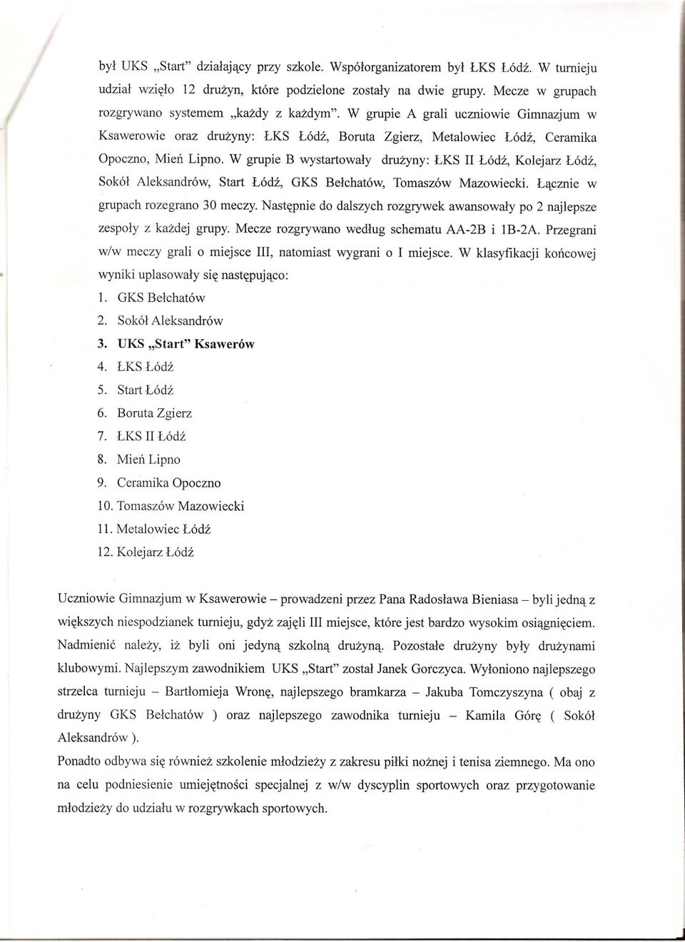 W grupie B wystartowaly druzyny: LKS II Lódz, Kolejarz Lódz, Sokól Aleksandrów, Start Lódz, GKS Belchatów, Tomaszów Mazowiecki. Lacznie w grupach rozegrano 30 meczy.