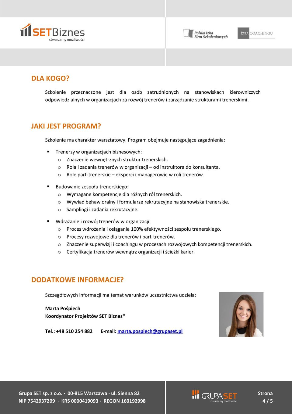 o Rola i zadania trenerów w organizacji od instruktora do konsultanta. o Role part-trenerskie eksperci i managerowie w roli trenerów.