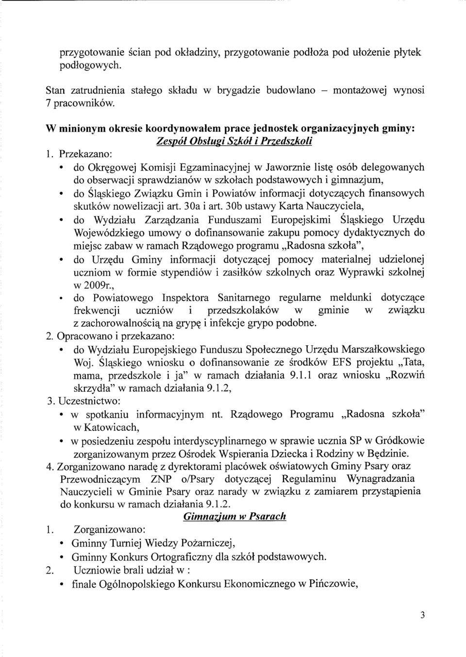 Przekazano: do Okr^gowej Komisji Egzaminacyjnej w Jaworznie list osob delegowanych do obserwacji sprawdzianow w szkolach podstawowych i gimnazjum, do Slajskiego Zwiajzku Gmin i Powiatow informacji