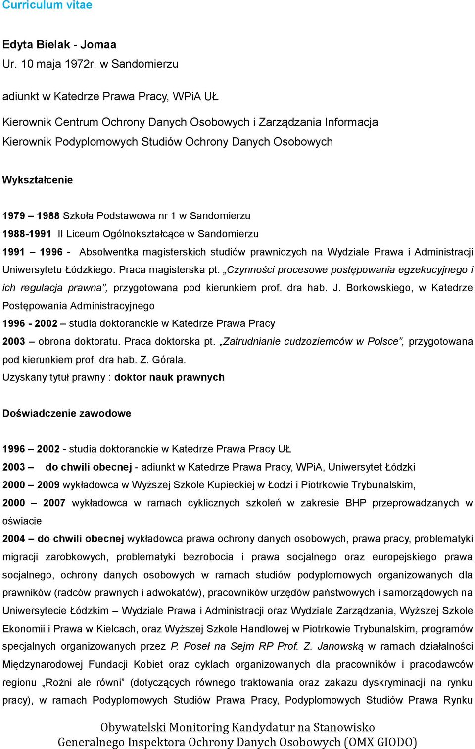 1988 Szkoła Podstawowa nr 1 w Sandomierzu 1988-1991 II Liceum Ogólnokształcące w Sandomierzu 1991 1996 - Absolwentka magisterskich studiów prawniczych na Wydziale Prawa i Administracji Uniwersytetu