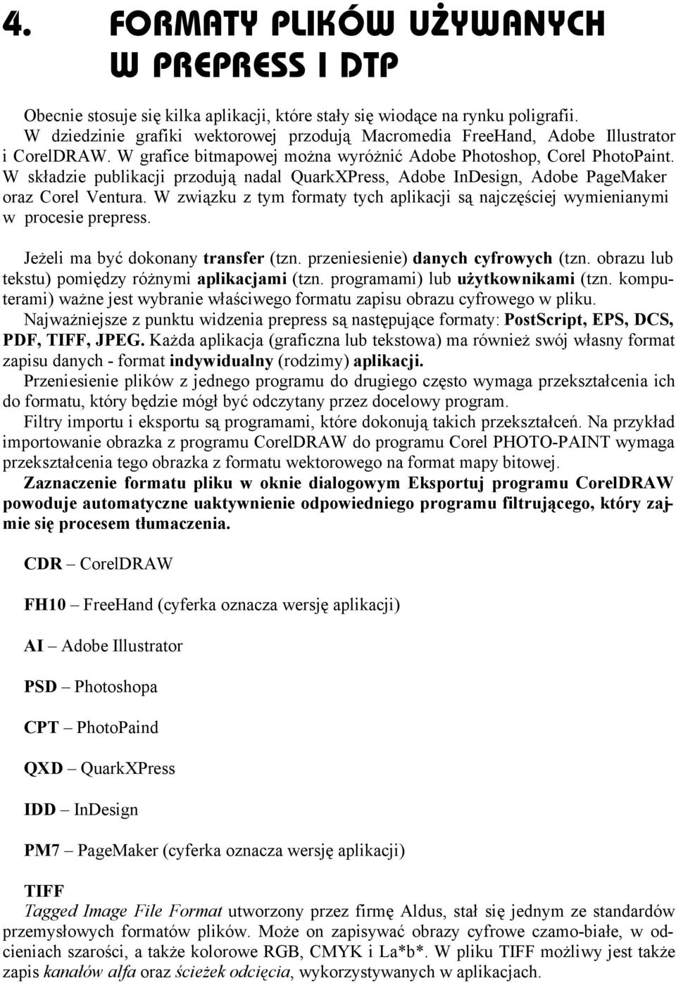 W składzie publikacji przodują nadal QuarkXPress, Adobe InDesign, Adobe PageMaker oraz Corel Ventura. W związku z tym formaty tych aplikacji są najczęściej wymienianymi w procesie prepress.