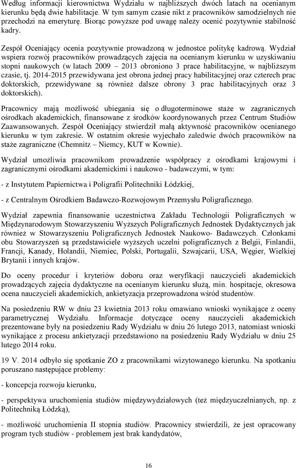 Wydział wspiera rozwój pracowników prowadzących zajęcia na ocenianym kierunku w uzyskiwaniu stopni naukowych (w latach 2009 2013 obroniono 3 prace habilitacyjne, w najbliższym czasie, tj.