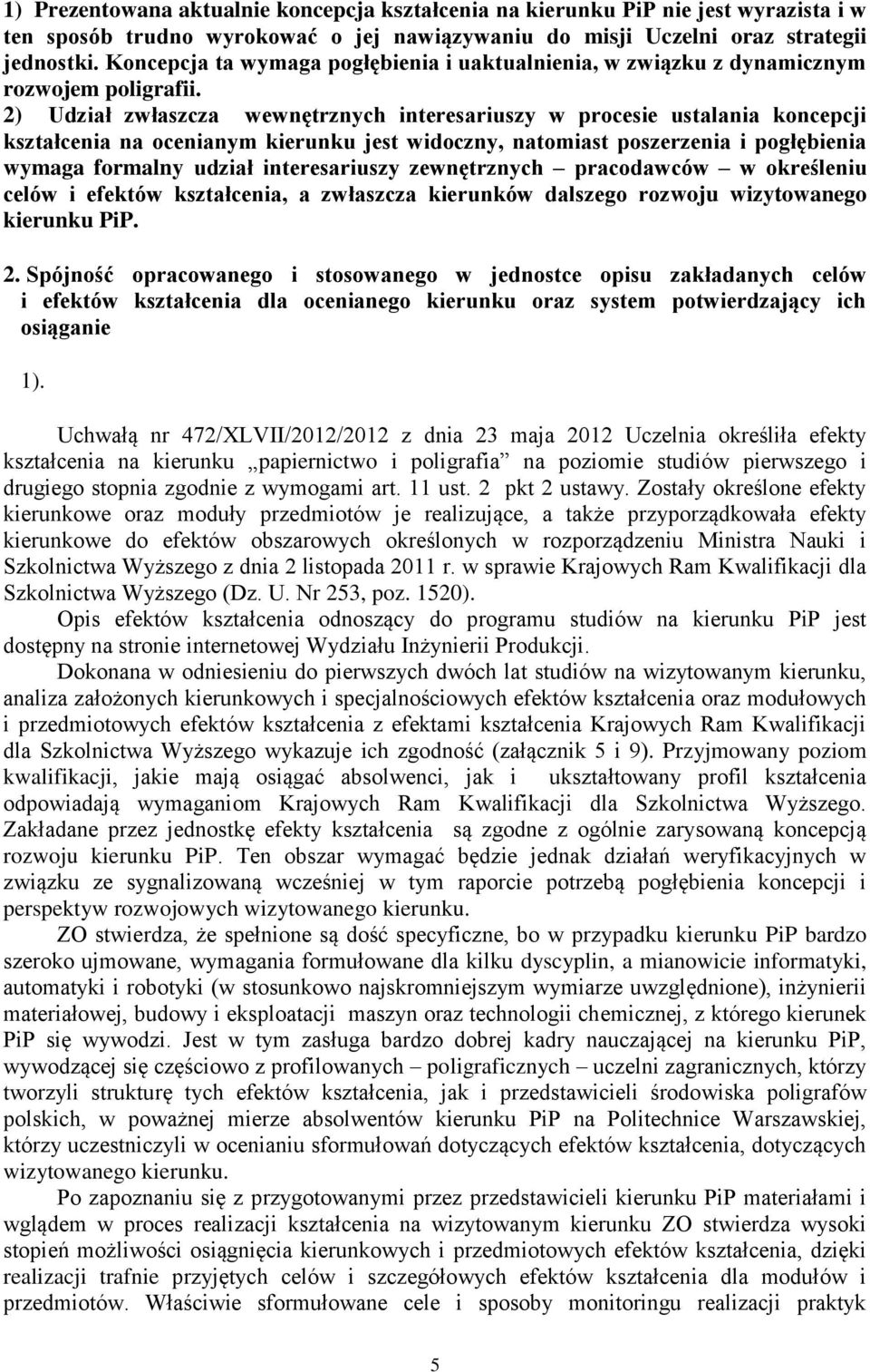 2) Udział zwłaszcza wewnętrznych interesariuszy w procesie ustalania koncepcji kształcenia na ocenianym kierunku jest widoczny, natomiast poszerzenia i pogłębienia wymaga formalny udział