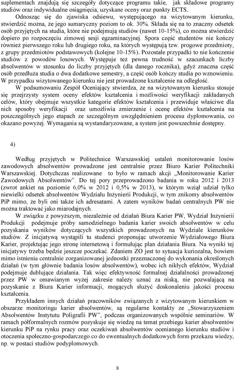 Składa się na to znaczny odsetek osób przyjętych na studia, które nie podejmują studiów (nawet 10-15%), co można stwierdzić dopiero po rozpoczęciu zimowej sesji egzaminacyjnej.