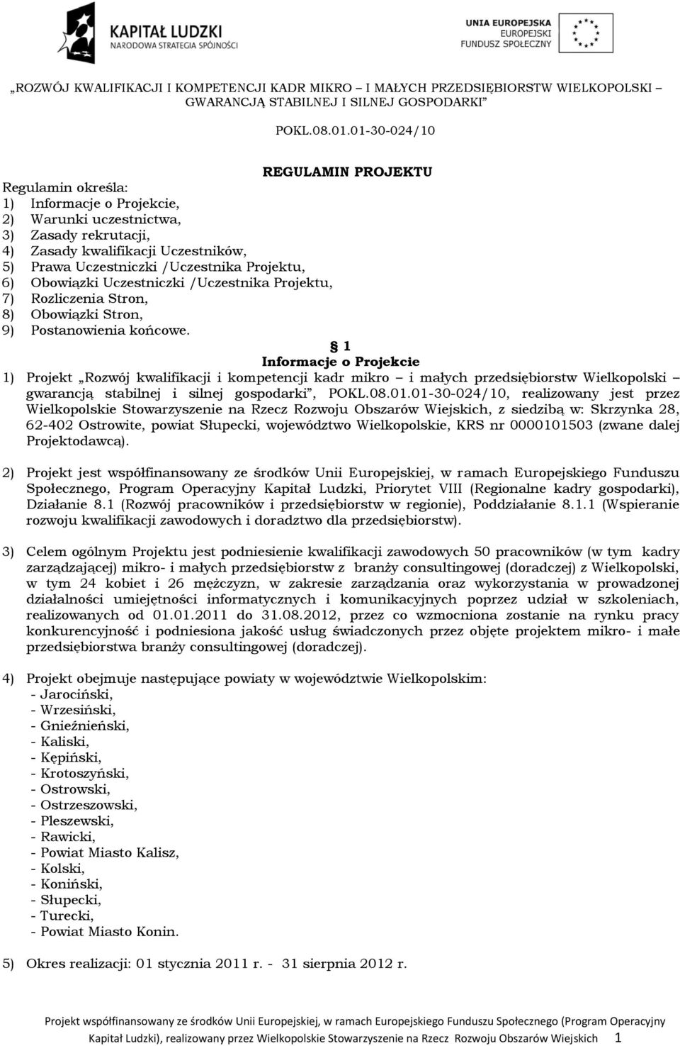 1 Informacje o Projekcie 1) Projekt Rozwój kwalifikacji i kompetencji kadr mikro i małych przedsiębiorstw Wielkopolski gwarancją stabilnej i silnej gospodarki,, realizowany jest przez Wielkopolskie