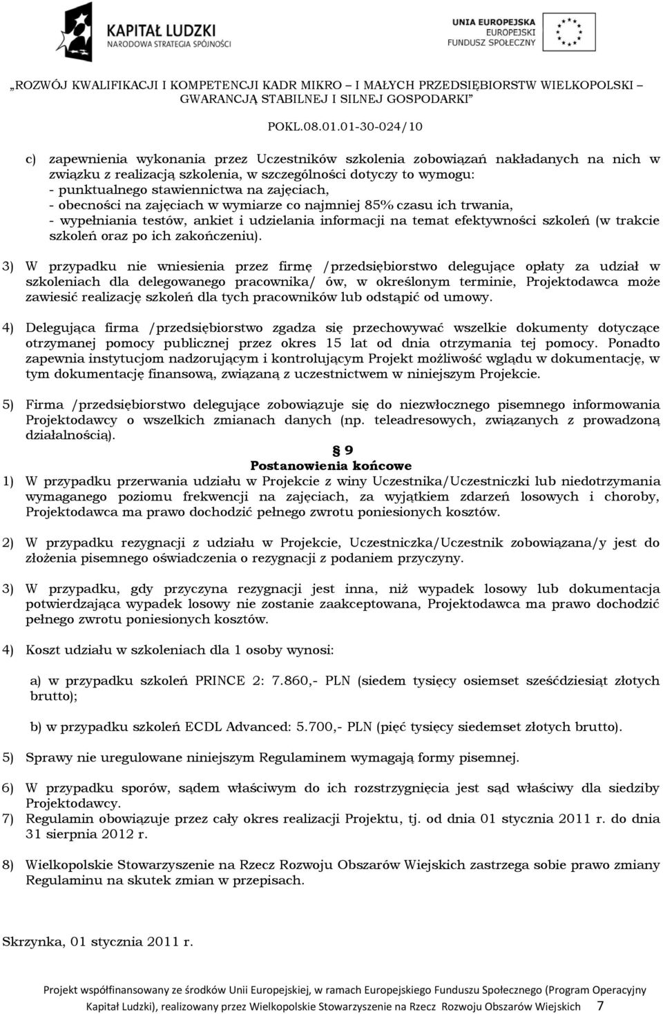 3) W przypadku nie wniesienia przez firmę /przedsiębiorstwo delegujące opłaty za udział w szkoleniach dla delegowanego pracownika/ ów, w określonym terminie, Projektodawca może zawiesić realizację