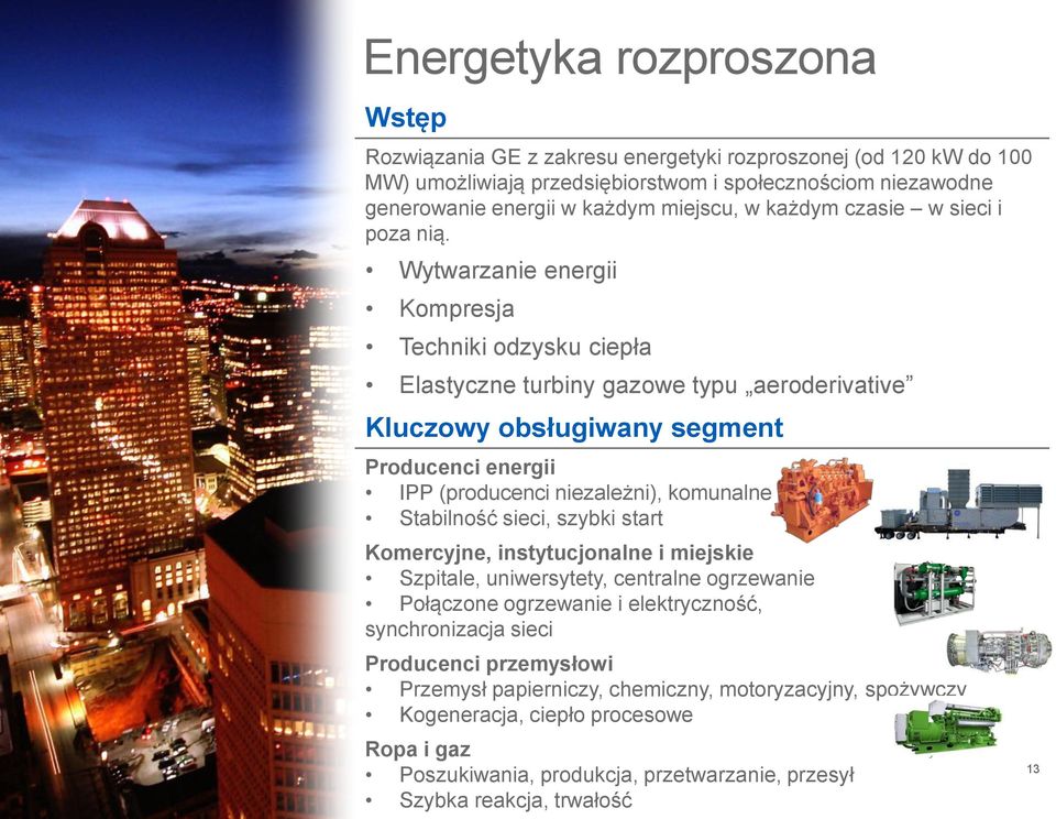 Wytwarzanie energii Kompresja Techniki odzysku ciepła Elastyczne turbiny gazowe typu aeroderivative Kluczowy obsługiwany segment Producenci energii IPP (producenci niezależni), komunalne Stabilność