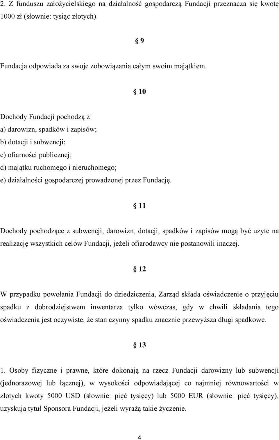 Fundację. 11 Dochody pochodzące z subwencji, darowizn, dotacji, spadków i zapisów mogą być użyte na realizację wszystkich celów Fundacji, jeżeli ofiarodawcy nie postanowili inaczej.