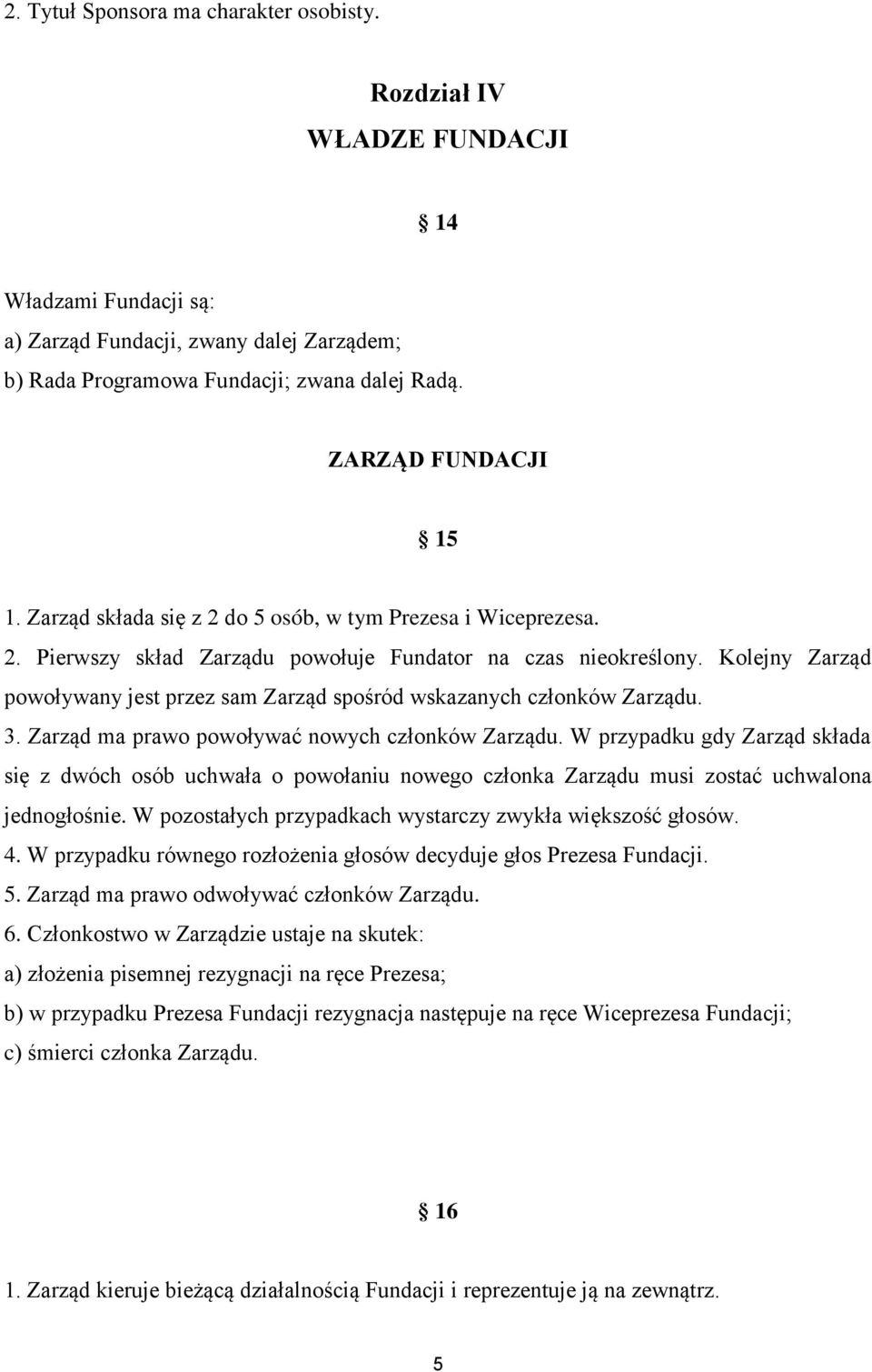 Kolejny Zarząd powoływany jest przez sam Zarząd spośród wskazanych członków Zarządu. 3. Zarząd ma prawo powoływać nowych członków Zarządu.