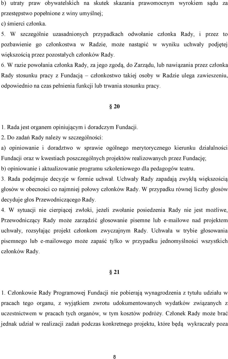 W razie powołania członka Rady, za jego zgodą, do Zarządu, lub nawiązania przez członka Rady stosunku pracy z Fundacją członkostwo takiej osoby w Radzie ulega zawieszeniu, odpowiednio na czas