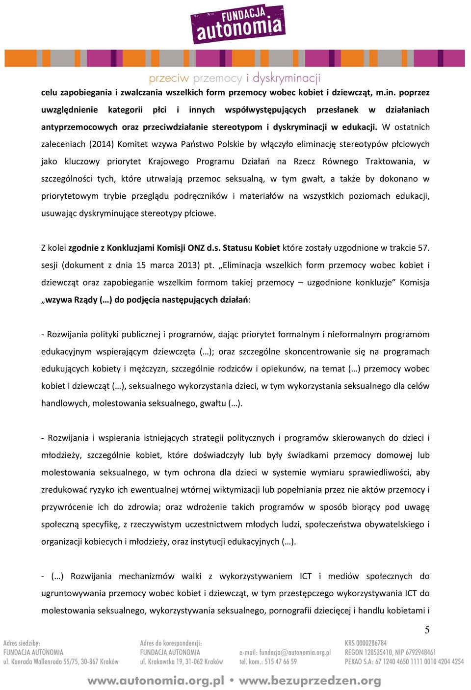 W ostatnich zaleceniach (2014) Komitet wzywa Państwo Polskie by włączyło eliminację stereotypów płciowych jako kluczowy priorytet Krajowego Programu Działań na Rzecz Równego Traktowania, w