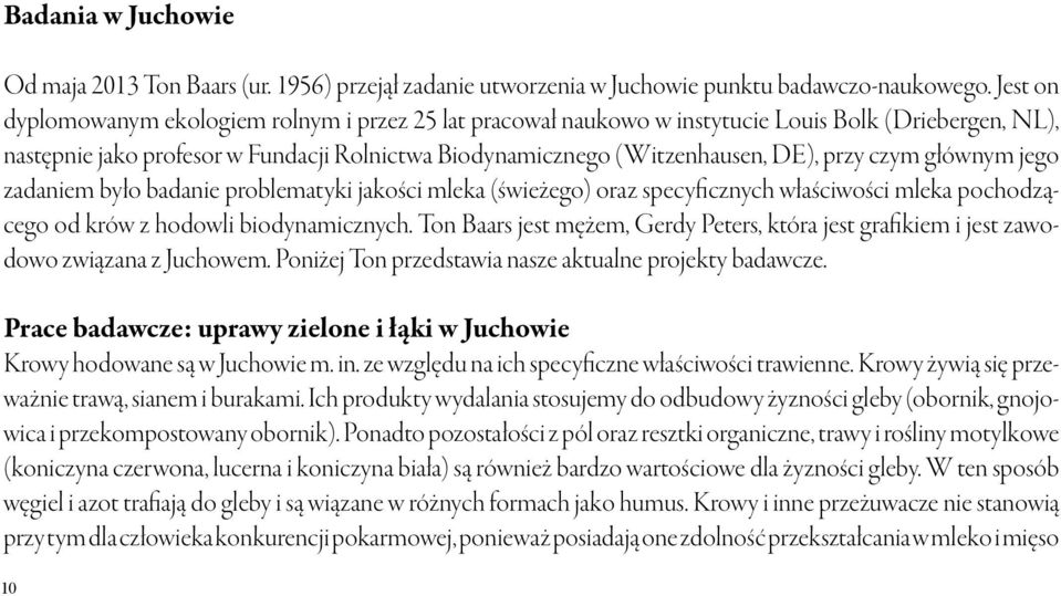 czym głównym jego zadaniem było badanie problematyki jakości mleka (świeżego) oraz specyficznych właściwości mleka pochodzącego od krów z hodowli biodynamicznych.