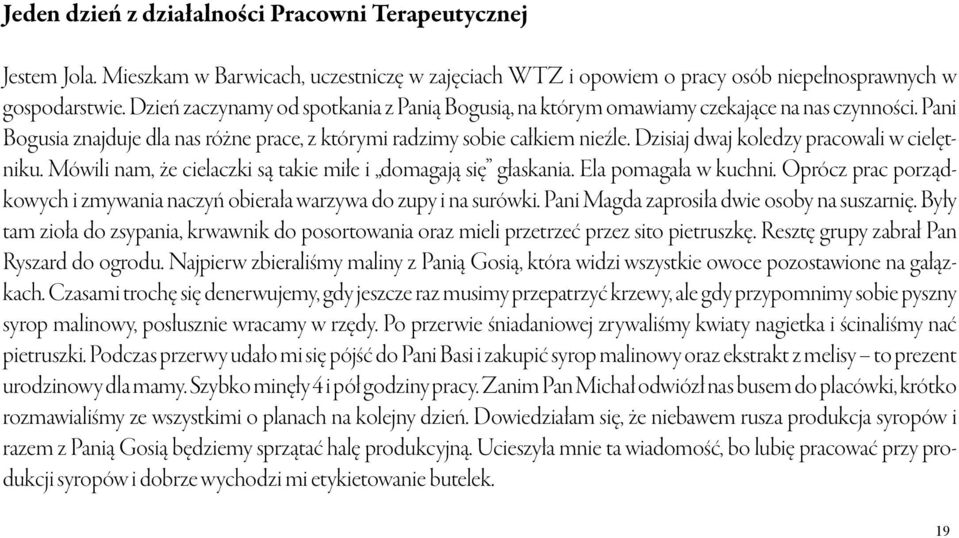 Dzisiaj dwaj koledzy pracowali w cielętniku. Mówili nam, że cielaczki są takie miłe i domagają się głaskania. Ela pomagała w kuchni.