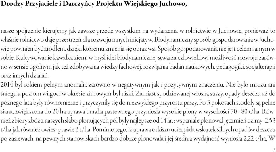 Kultywowanie kawałka ziemi w myśl idei biodynamicznej stwarza człowiekowi możliwość rozwoju zarówno w sensie ogólnym jak też zdobywania wiedzy fachowej, rozwijania badań naukowych, pedagogiki,