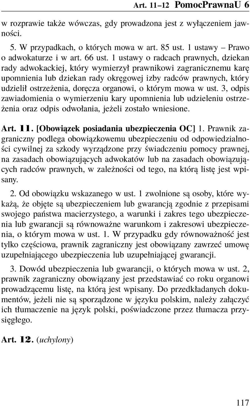 organowi, o którym mowa w ust. 3, odpis zawiadomienia o wymierzeniu kary upomnienia lub udzieleniu ostrzeżenia oraz odpis odwołania, jeżeli zostało wniesione. Art. 11.