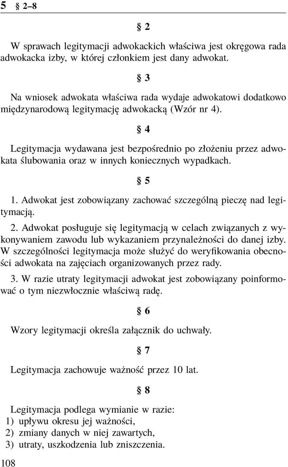 4 Legitymacja wydawana jest bezpośrednio po złożeniu przez adwokata ślubowania oraz w innych koniecznych wypadkach. 5 1. Adwokat jest zobowiązany zachować szczególną pieczę nad legitymacją. 2.