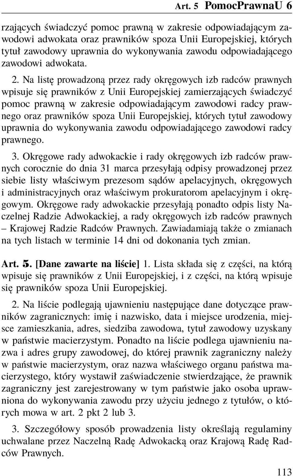 Na listę prowadzoną przez rady okręgowych izb radców prawnych wpisuje się prawników z Unii Europejskiej zamierzających świadczyć pomoc prawną w zakresie odpowiadającym zawodowi radcy prawnego oraz