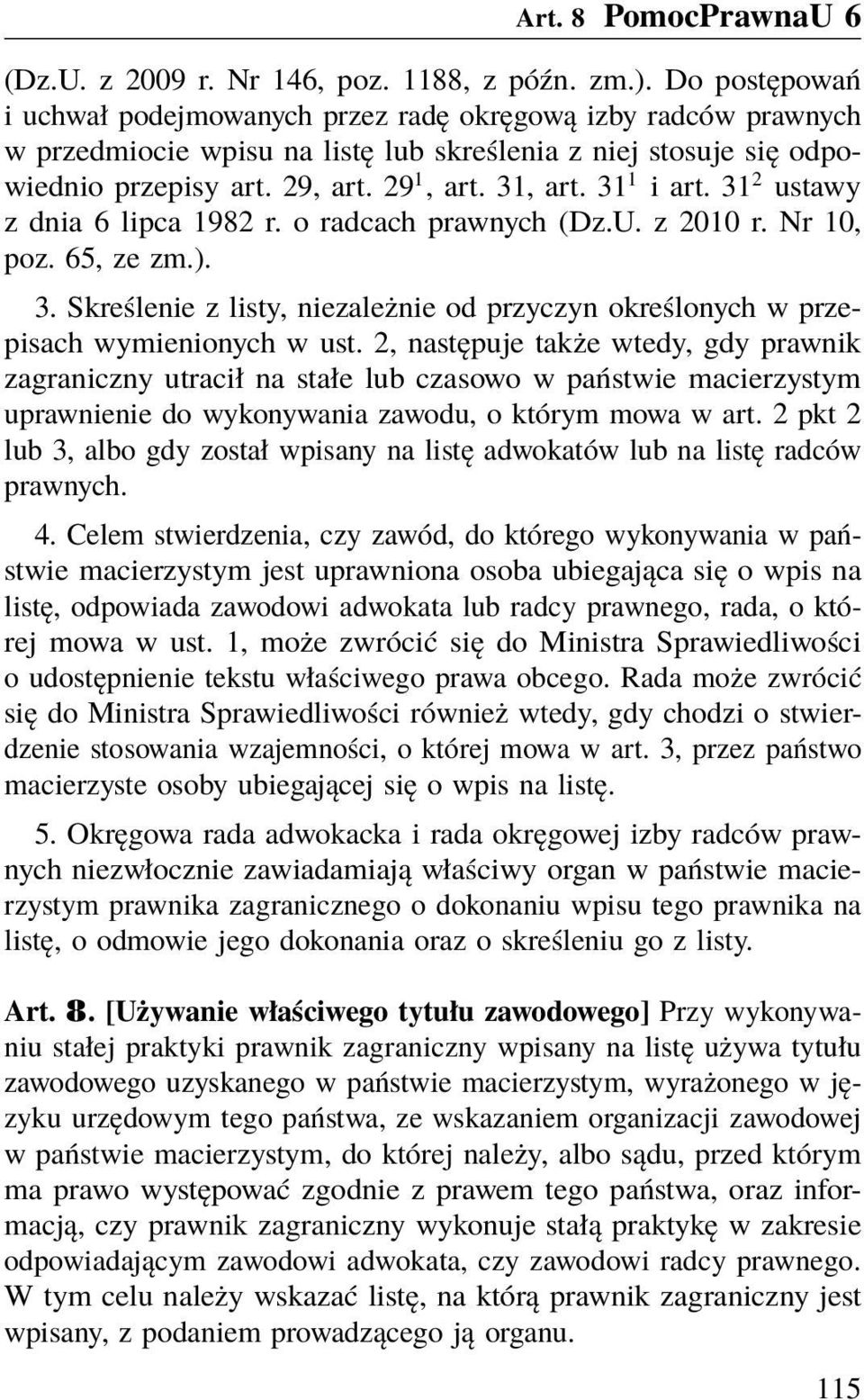 31 1 i art. 31 2 ustawy z dnia 6 lipca 1982 r. o radcach prawnych (Dz.U. z 2010 r. Nr 10, poz. 65, ze zm.). 3. Skreślenie z listy, niezależnie od przyczyn określonych w przepisach wymienionych w ust.