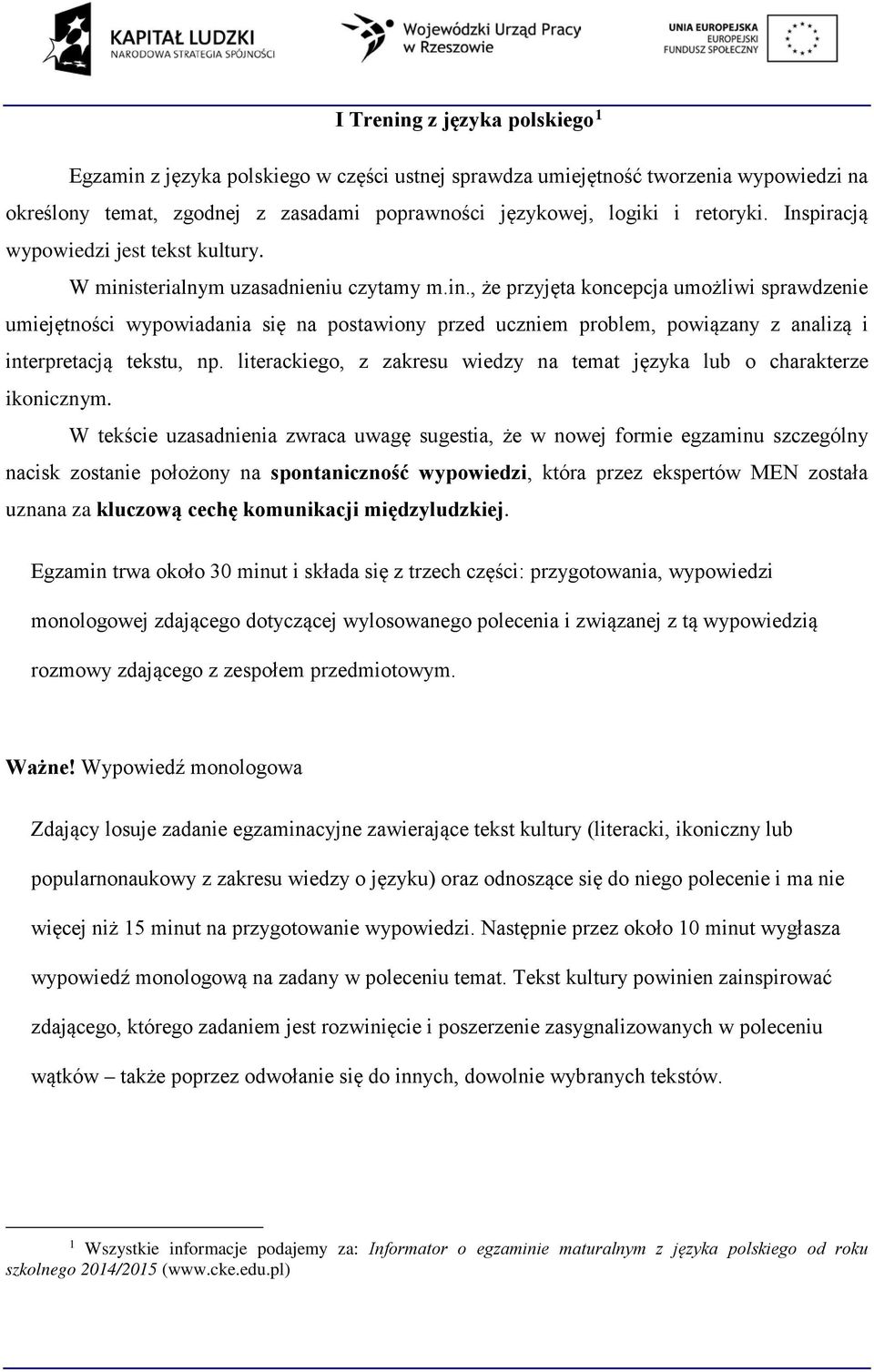 sterialnym uzasadnieniu czytamy m.in., że przyjęta koncepcja umożliwi sprawdzenie umiejętności wypowiadania się na postawiony przed uczniem problem, powiązany z analizą i interpretacją tekstu, np.