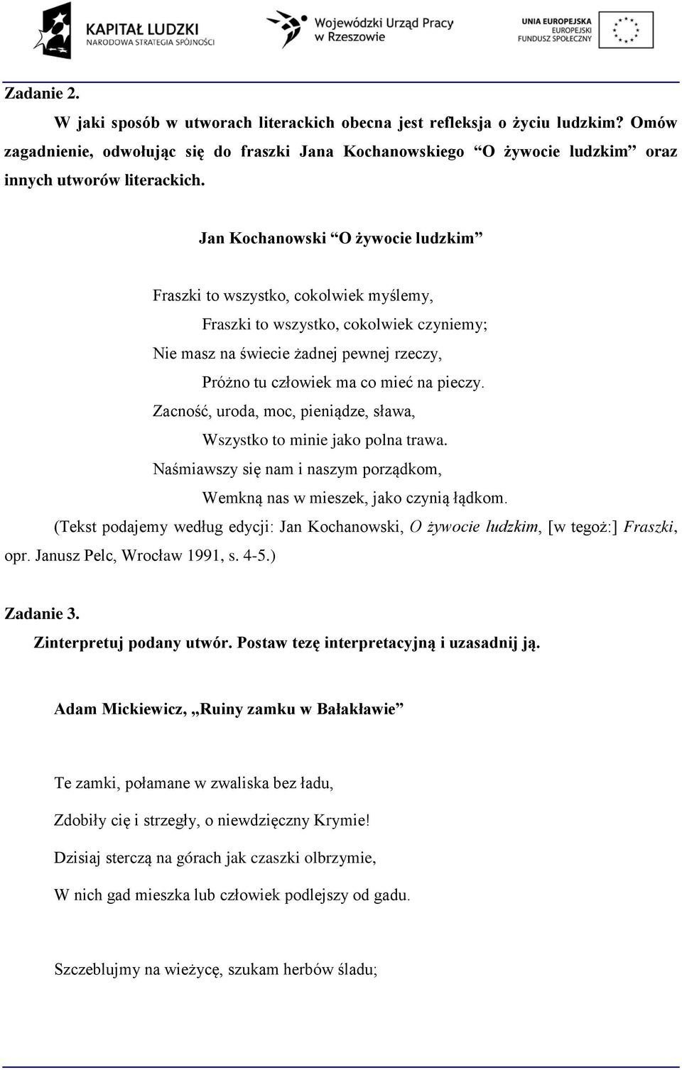 Zacność, uroda, moc, pieniądze, sława, Wszystko to minie jako polna trawa. Naśmiawszy się nam i naszym porządkom, Wemkną nas w mieszek, jako czynią łądkom.