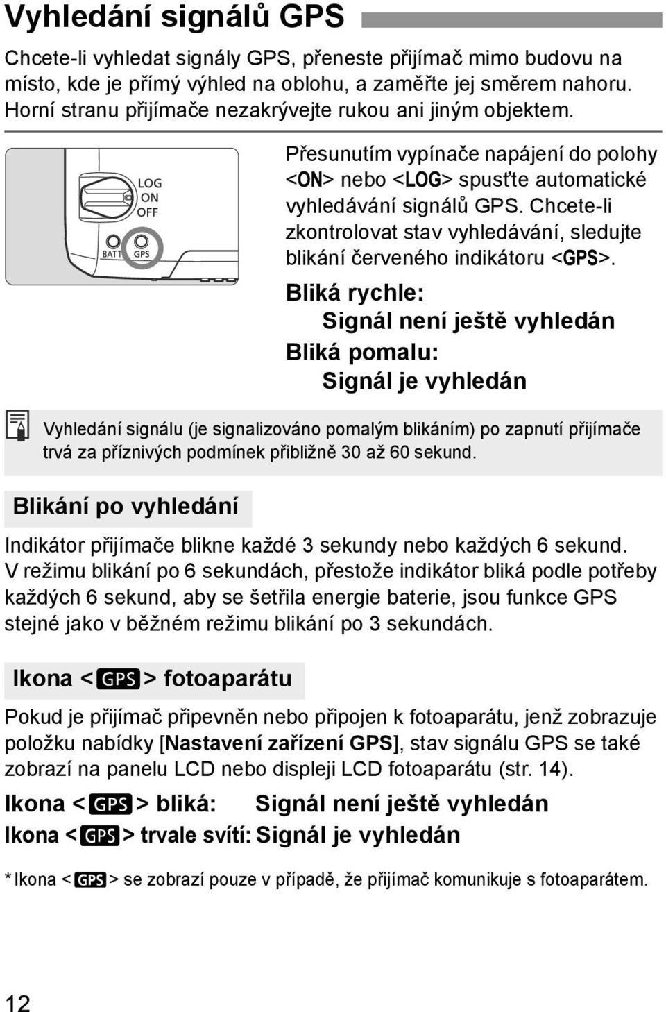 Chcete-li zkontrolovat stav vyhledávání, sledujte blikání červeného indikátoru <GPS>.