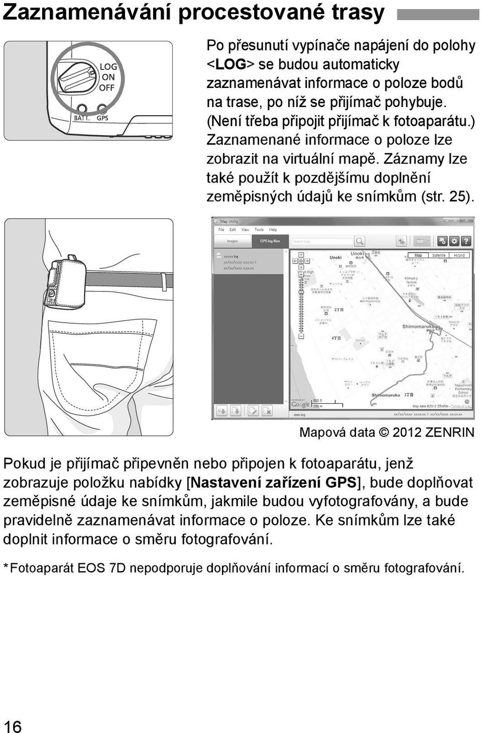 Mapová data 2012 ZENRIN Pokud je přijímač připevněn nebo připojen k fotoaparátu, jenž zobrazuje položku nabídky [Nastavení zařízení GPS], bude doplňovat zeměpisné údaje ke snímkům, jakmile