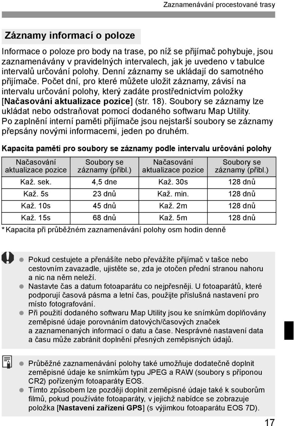 Počet dní, pro které můžete uložit záznamy, závisí na intervalu určování polohy, který zadáte prostřednictvím položky [Načasování aktualizace pozice] (str. 18).