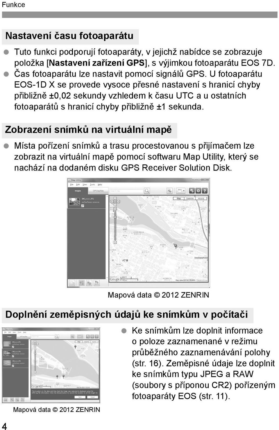 U fotoaparátu EOS-1D X se provede vysoce přesné nastavení s hranicí chyby přibližně ±0,02 sekundy vzhledem k času UTC a u ostatních fotoaparátů s hranicí chyby přibližně ±1 sekunda.