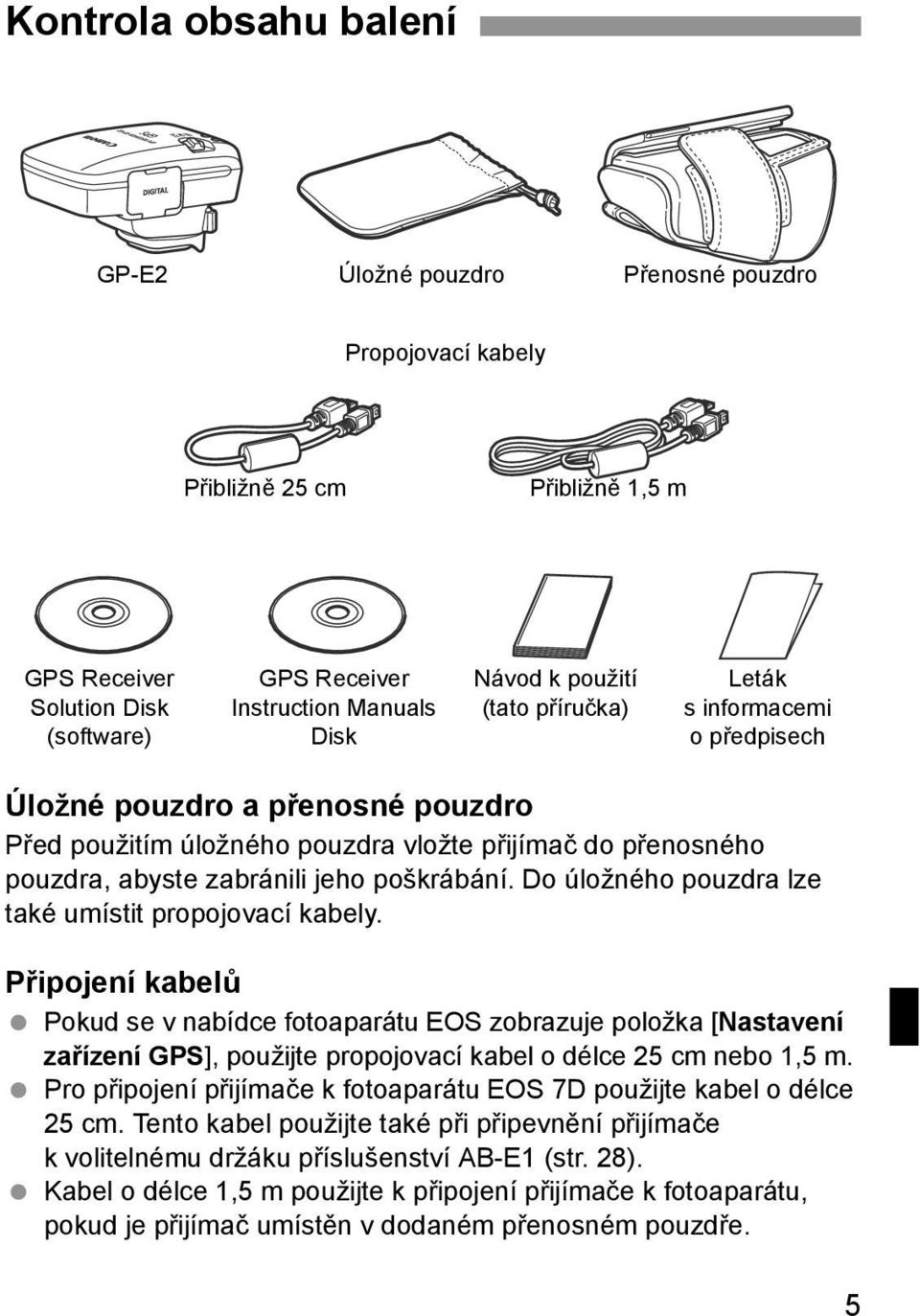 Do úložného pouzdra lze také umístit propojovací kabely.