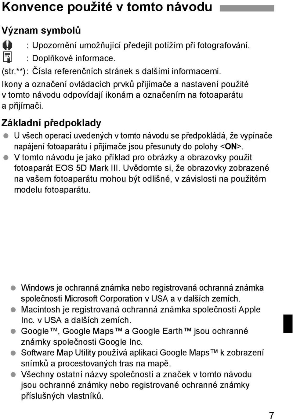 Základní předpoklady U všech operací uvedených v tomto návodu se předpokládá, že vypínače napájení fotoaparátu i přijímače jsou přesunuty do polohy <ON>.