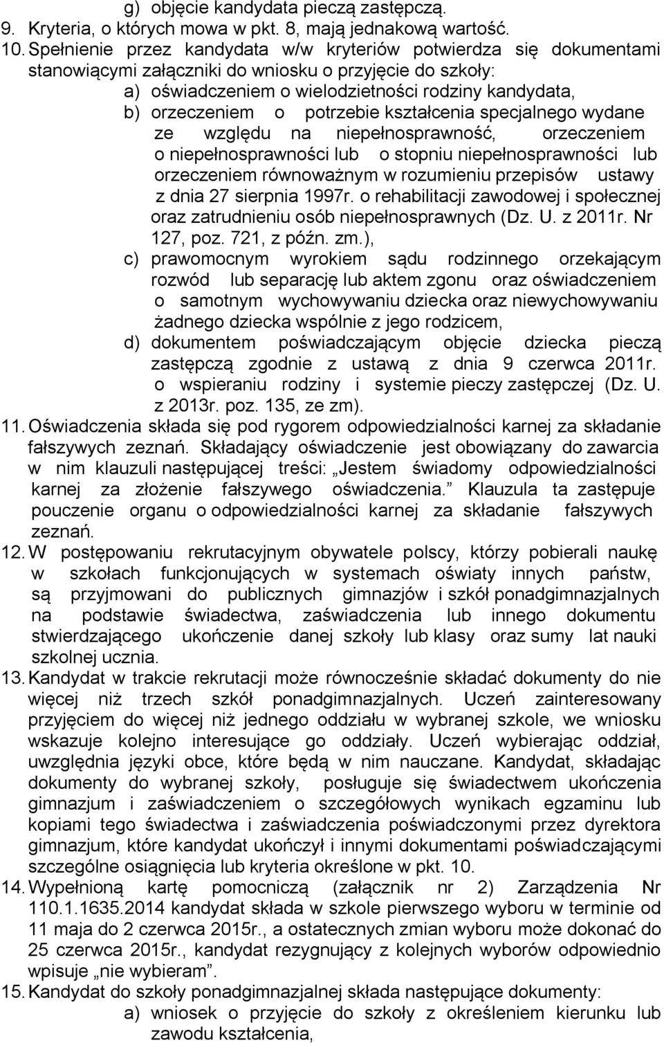 potrzebie kształcenia specjalnego wydane ze względu na niepełnosprawność, orzeczeniem o niepełnosprawności lub o stopniu niepełnosprawności lub orzeczeniem równoważnym w rozumieniu przepisów ustawy z