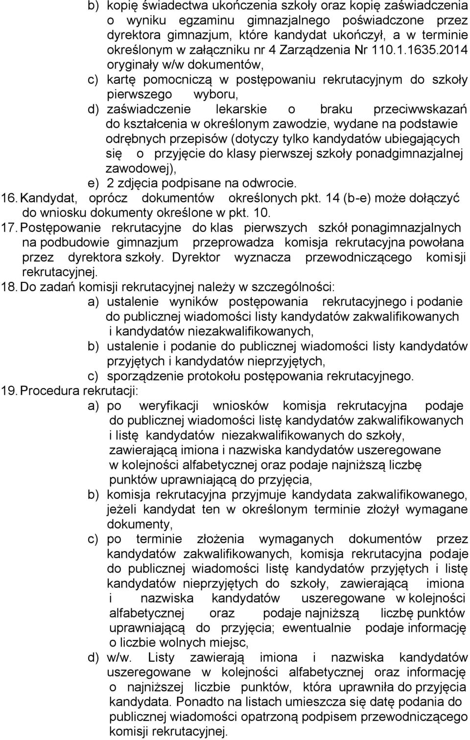 2014 oryginały w/w dokumentów, c) kartę pomocniczą w postępowaniu rekrutacyjnym do szkoły pierwszego wyboru, d) zaświadczenie lekarskie o braku przeciwwskazań do kształcenia w określonym zawodzie,