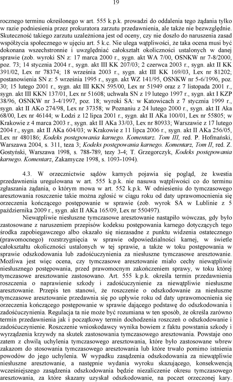 wyroki SN z: 17 marca 2000 r., sygn. akt WA 7/00, OSNKW nr 7-8/2000, poz. 73; 14 stycznia 2004 r., sygn. akt III KK 207/03; 2 czerwca 2003 r., sygn. akt II KK 391/02, Lex nr 78374; 18 września 2003 r.