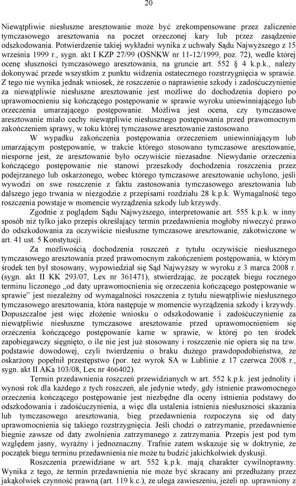 72), wedle której ocenę słuszności tymczasowego aresztowania, na gruncie art. 552 4 k.p.k., należy dokonywać przede wszystkim z punktu widzenia ostatecznego rozstrzygnięcia w sprawie.