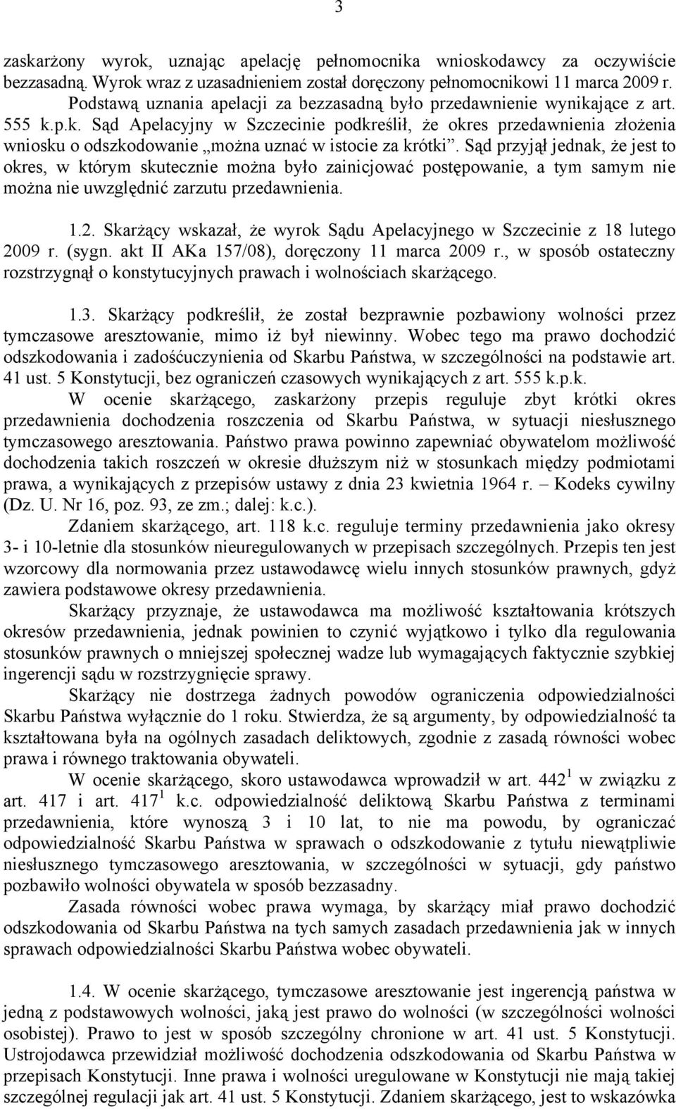 Sąd przyjął jednak, że jest to okres, w którym skutecznie można było zainicjować postępowanie, a tym samym nie można nie uwzględnić zarzutu przedawnienia. 1.2.