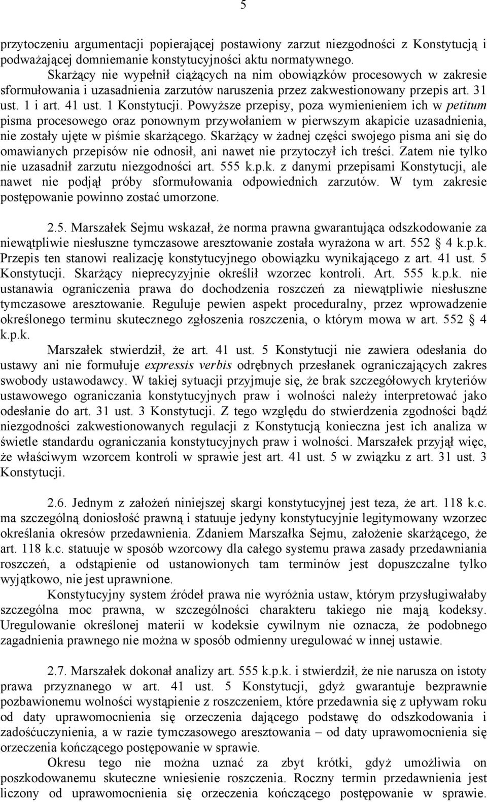 Powyższe przepisy, poza wymienieniem ich w petitum pisma procesowego oraz ponownym przywołaniem w pierwszym akapicie uzasadnienia, nie zostały ujęte w piśmie skarżącego.