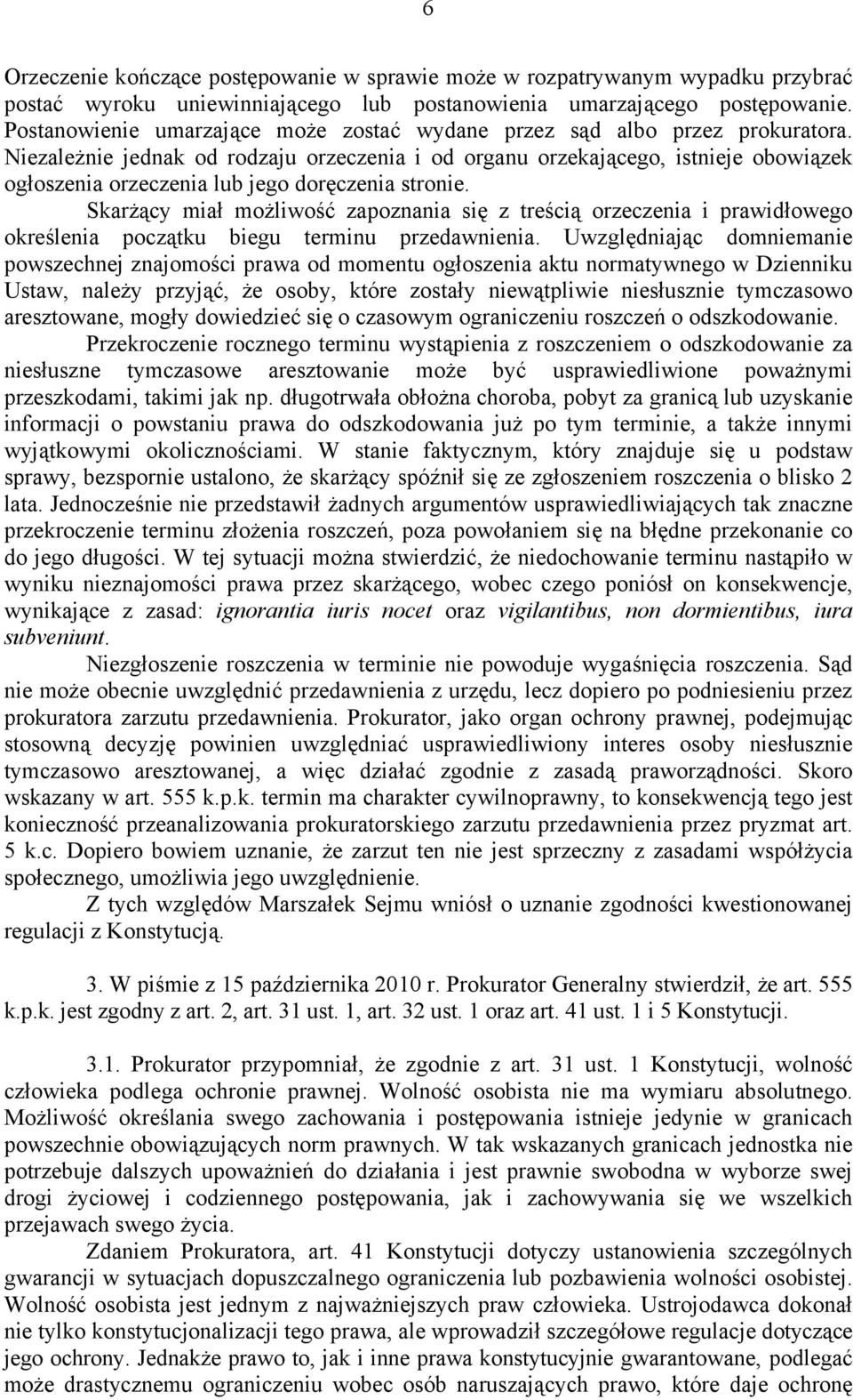 Niezależnie jednak od rodzaju orzeczenia i od organu orzekającego, istnieje obowiązek ogłoszenia orzeczenia lub jego doręczenia stronie.