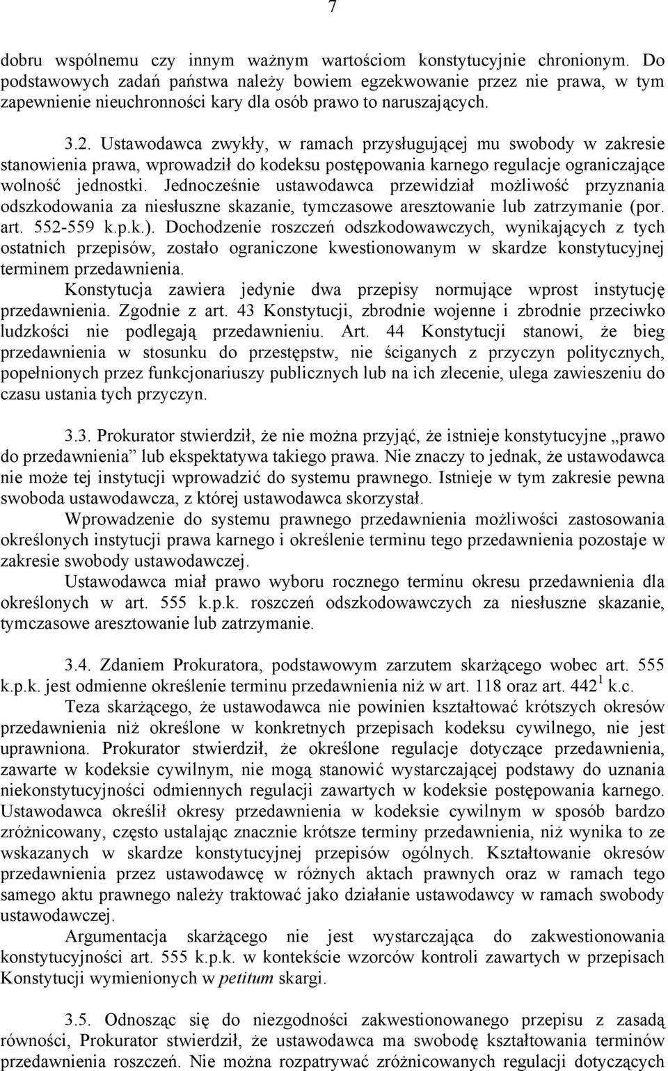 Ustawodawca zwykły, w ramach przysługującej mu swobody w zakresie stanowienia prawa, wprowadził do kodeksu postępowania karnego regulacje ograniczające wolność jednostki.