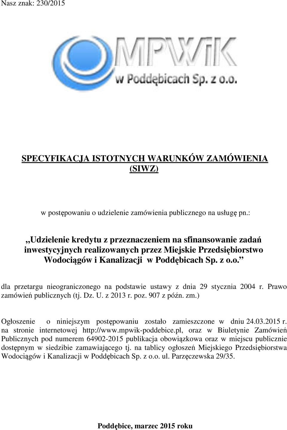 Prawo zamówień publicznych (tj. Dz. U. z 2013 r. poz. 907 z późn. zm.) Ogłoszenie o niniejszym postępowaniu zostało zamieszczone w dniu 24.03.2015 r. na stronie internetowej http://www.