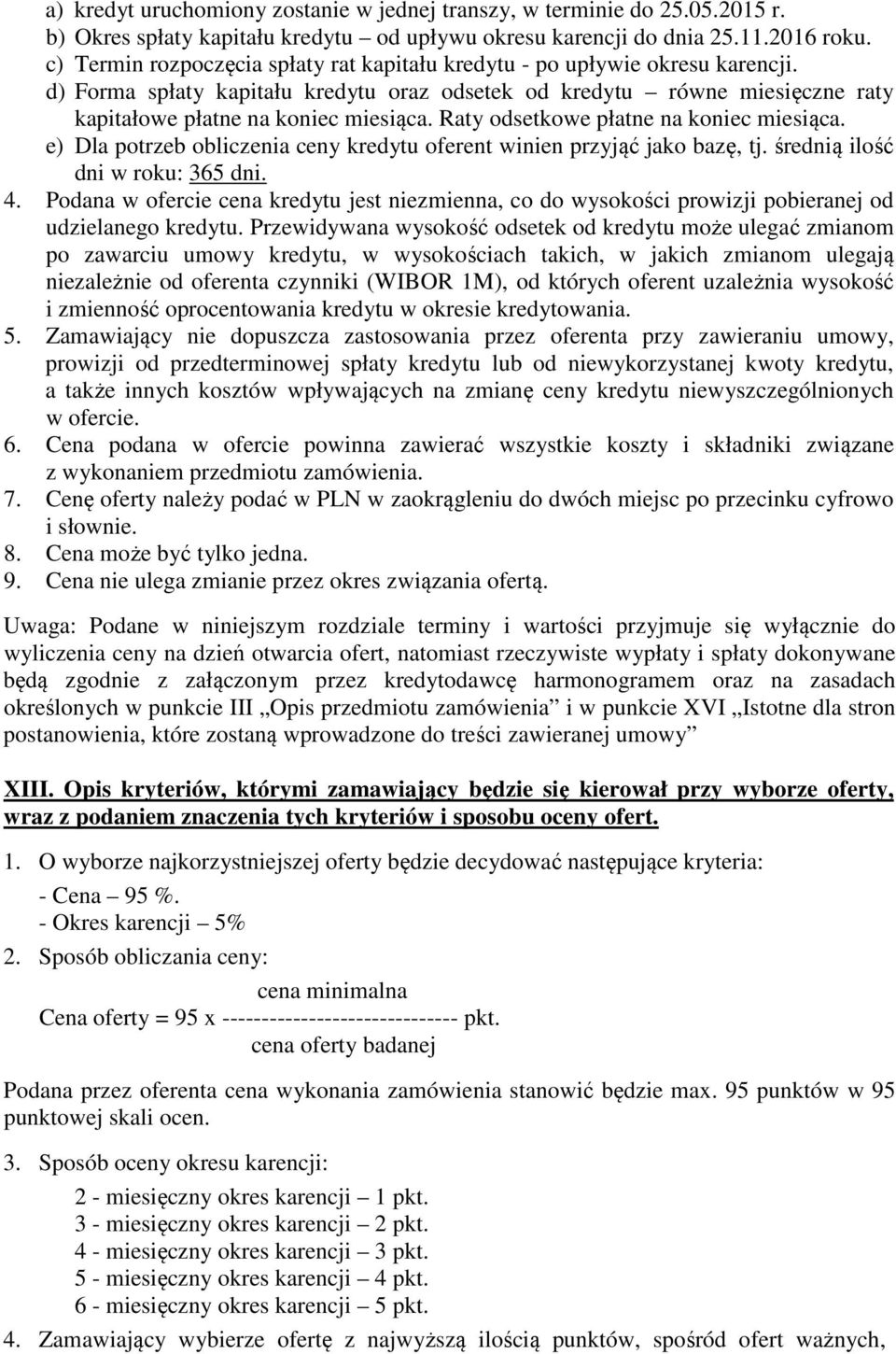 Raty odsetkowe płatne na koniec miesiąca. e) Dla potrzeb obliczenia ceny kredytu oferent winien przyjąć jako bazę, tj. średnią ilość dni w roku: 365 dni. 4.