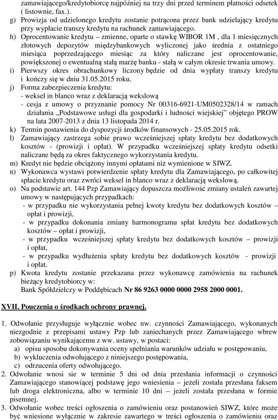 h) Oprocentowanie kredytu zmienne, oparte o stawkę WIBOR 1M, dla 1 miesięcznych złotowych depozytów międzybankowych wyliczonej jako średnia z ostatniego miesiąca poprzedzającego miesiąc za który